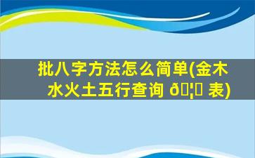 批八字方法怎么简单(金木水火土五行查询 🦁 表)